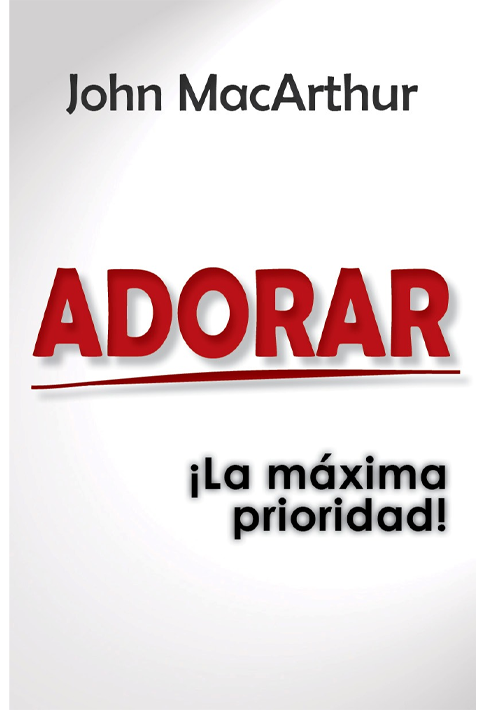 Adorar ¡La Máxima Prioridad!