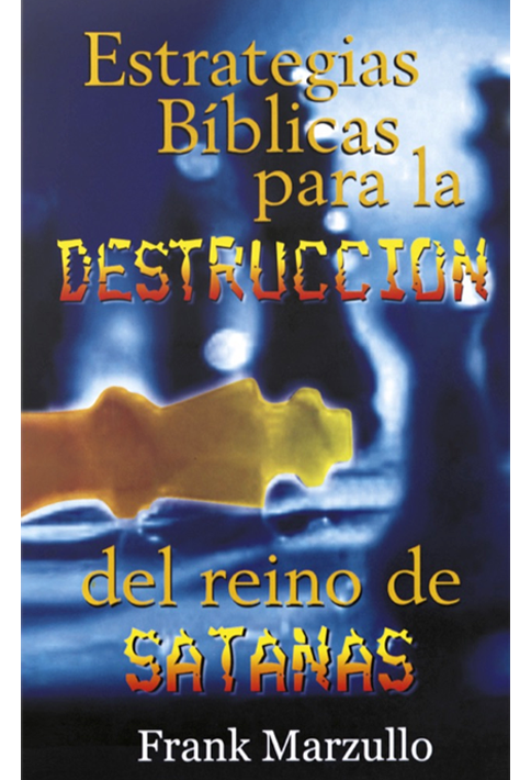 Estrategias Bíblicas Para La Destrucción Del Reino De Satanás Frank Marzullo